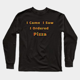 I Came I Saw I Ordered Pizza Long Sleeve T-Shirt